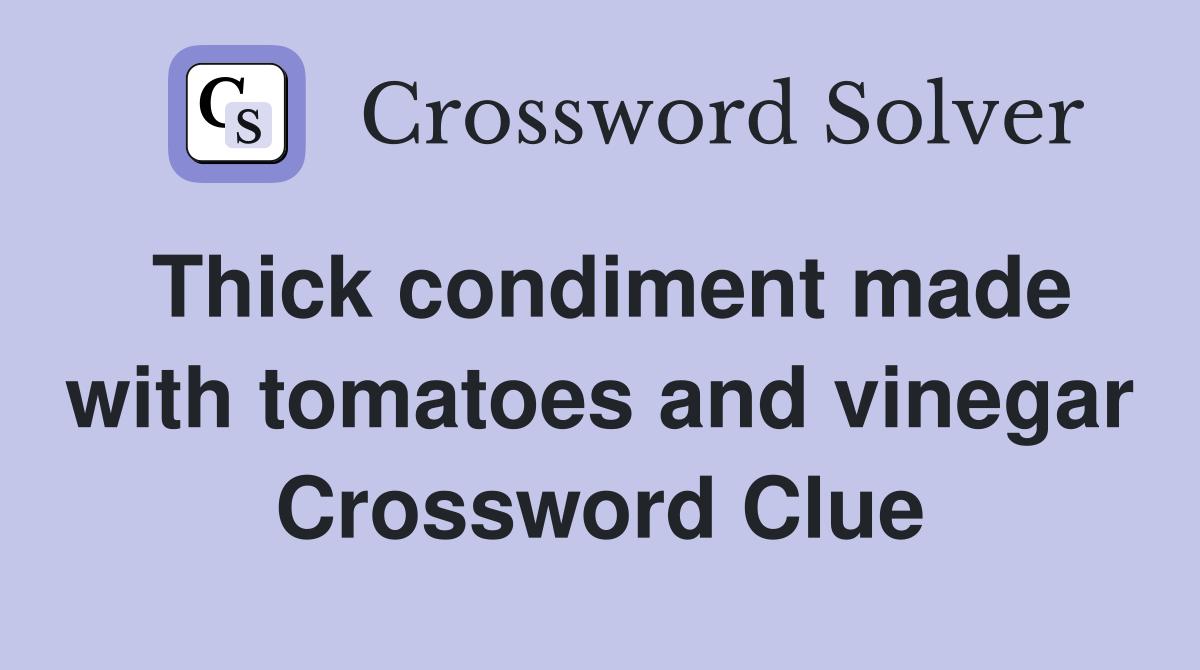 Thick condiment made with tomatoes and vinegar Crossword Clue