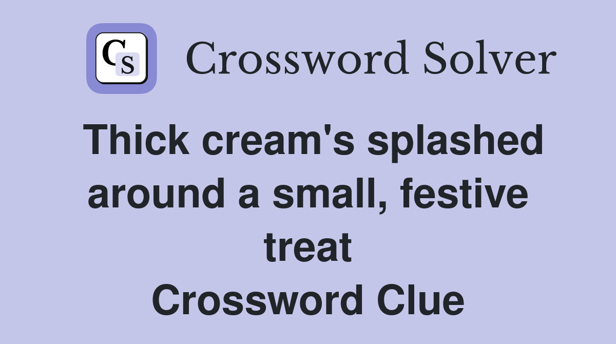 Thick cream's splashed around a small, festive treat Crossword Clue