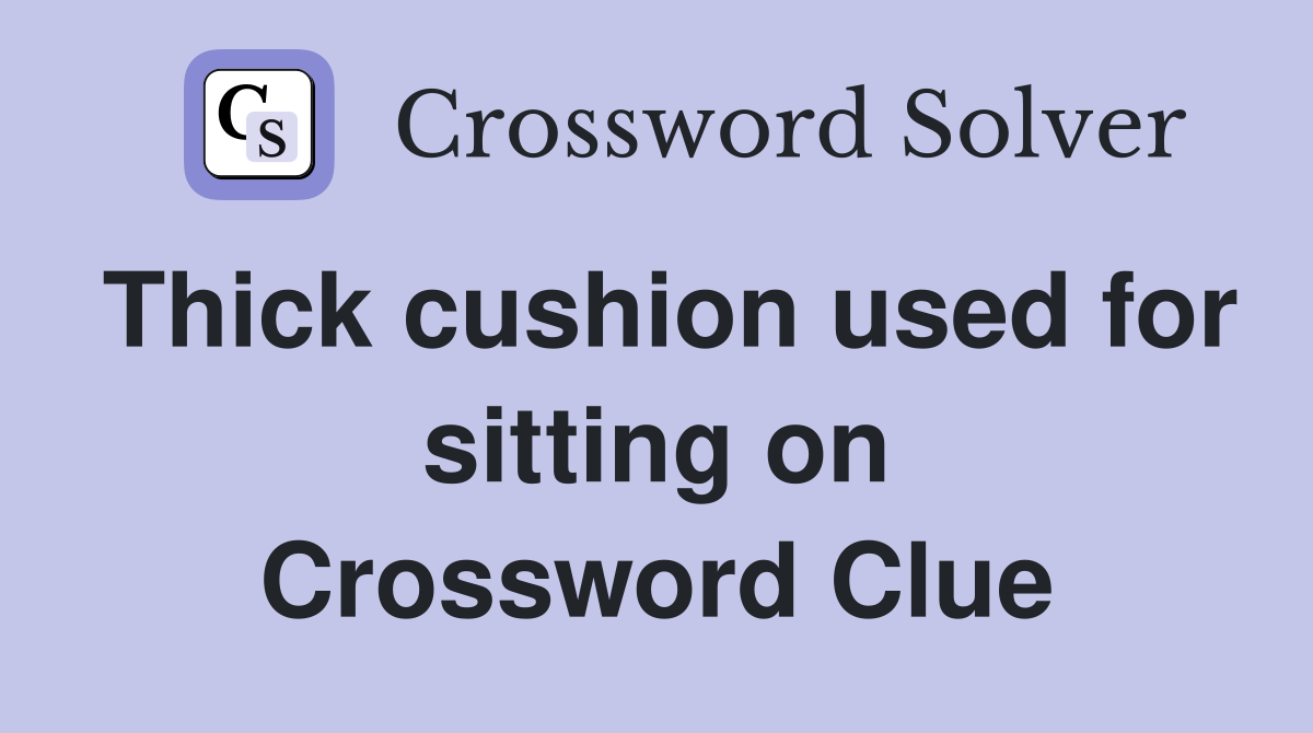 Thick cushion used for sitting on Crossword Clue