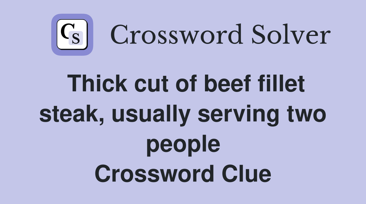 Thick cut of beef fillet steak, usually serving two people Crossword Clue