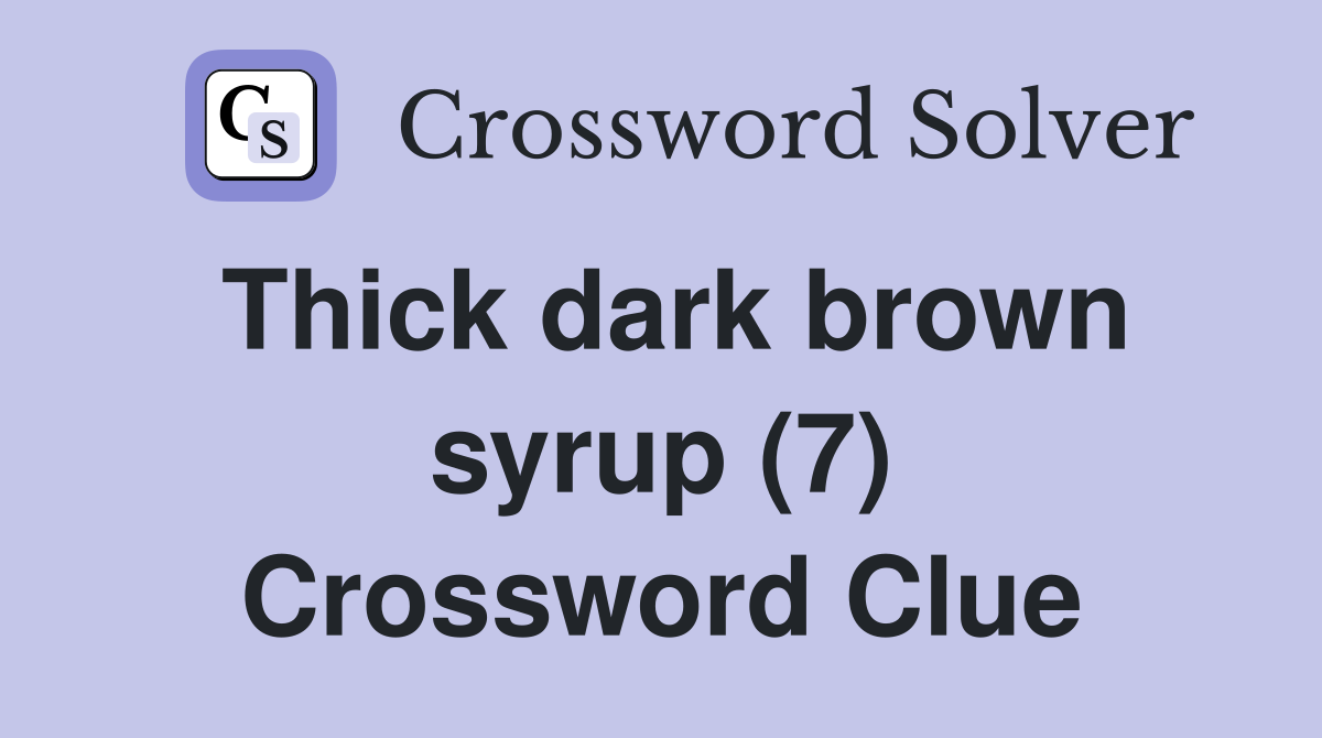 Thick dark brown syrup (7) Crossword Clue