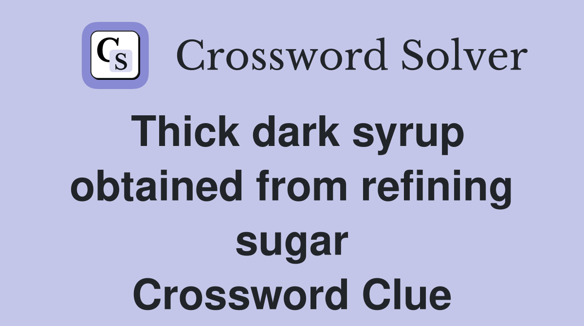 Thick dark syrup obtained from refining sugar Crossword Clue