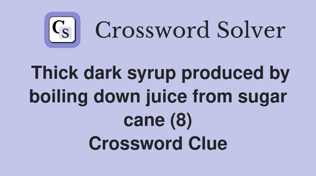Thick dark syrup produced by boiling down juice from sugar cane (8) Crossword Clue