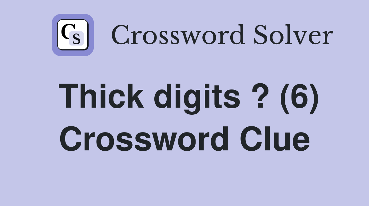 Thick digits ? (6) Crossword Clue
