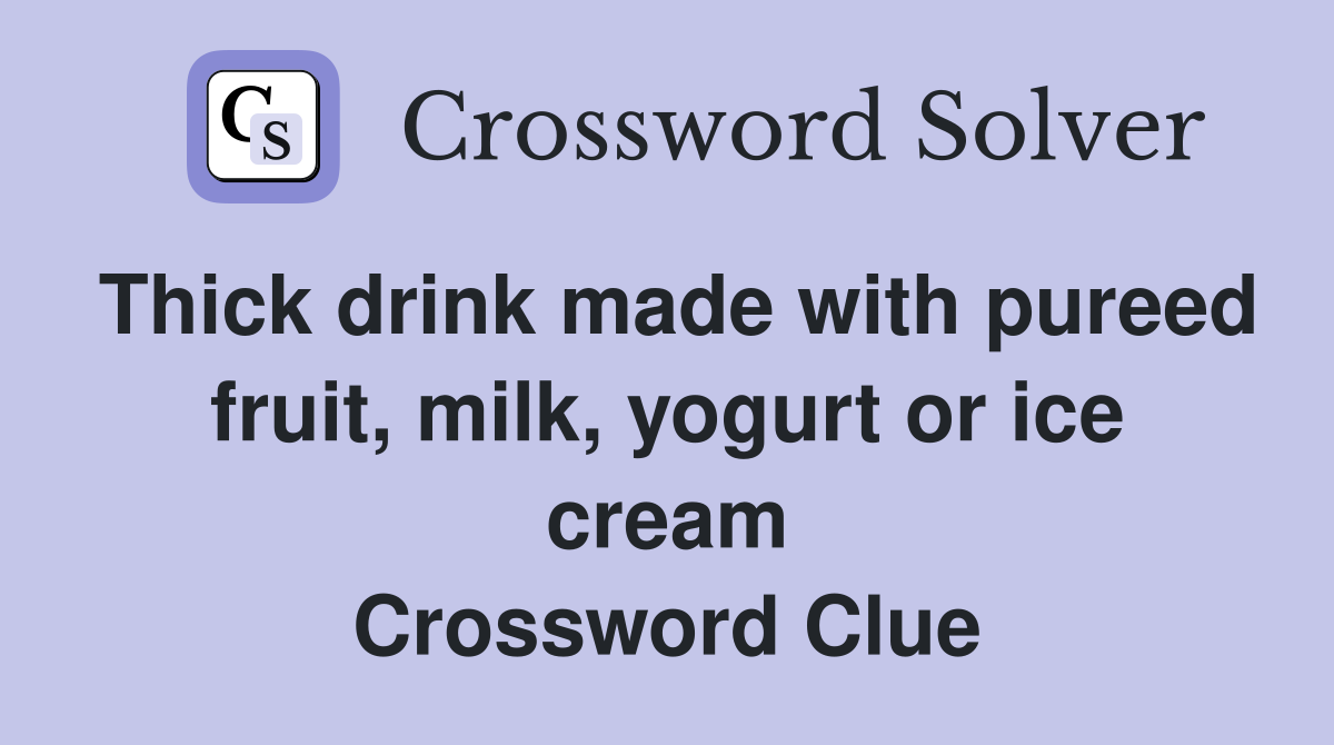Thick drink made with pureed fruit, milk, yogurt or ice cream Crossword Clue