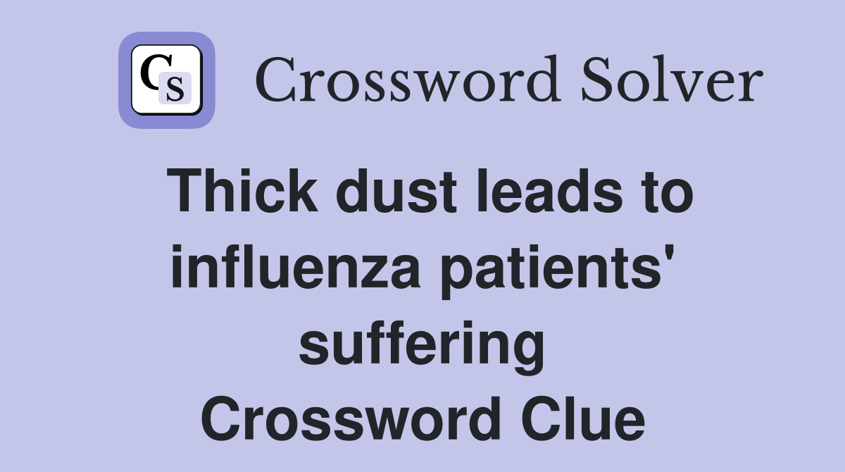 Thick dust leads to influenza patients' suffering Crossword Clue