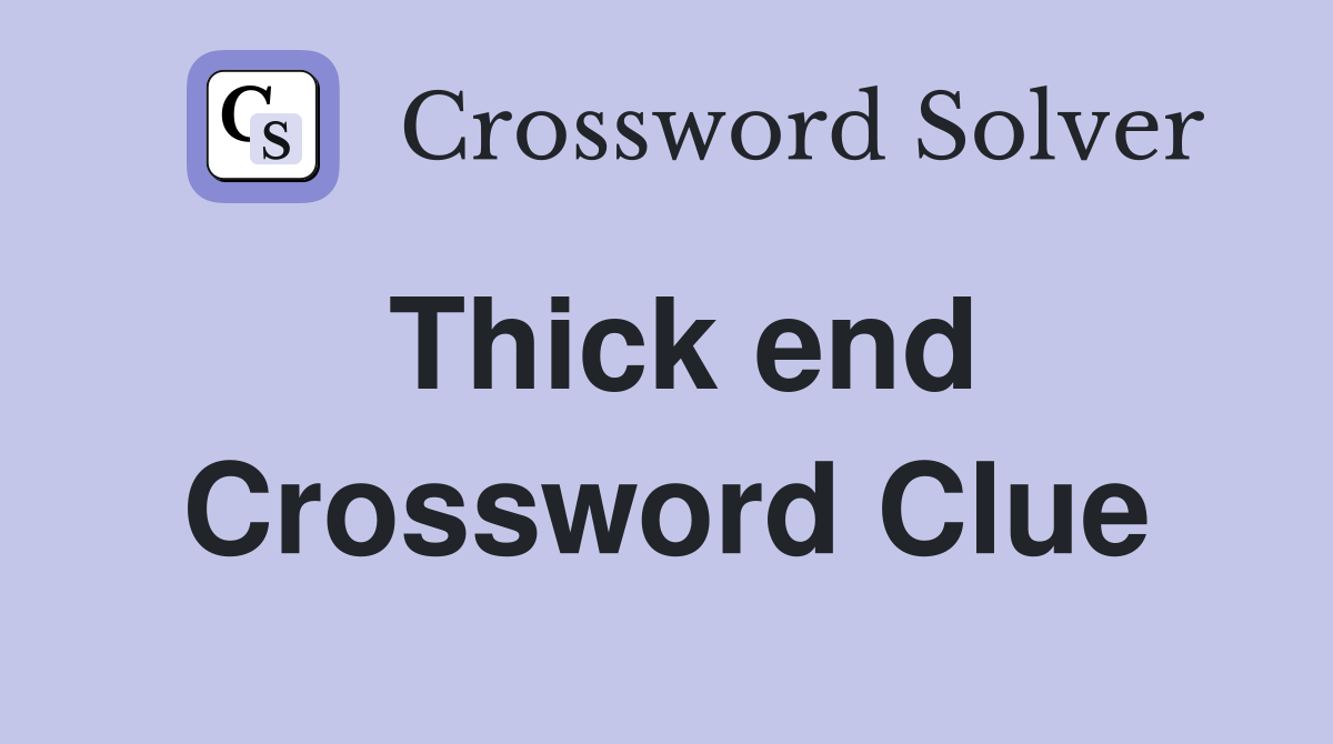 Thick end Crossword Clue