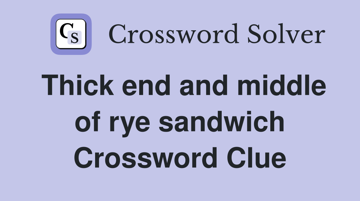 Thick end and middle of rye sandwich Crossword Clue