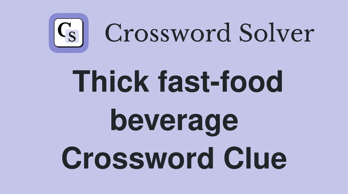 Thick fast-food beverage Crossword Clue