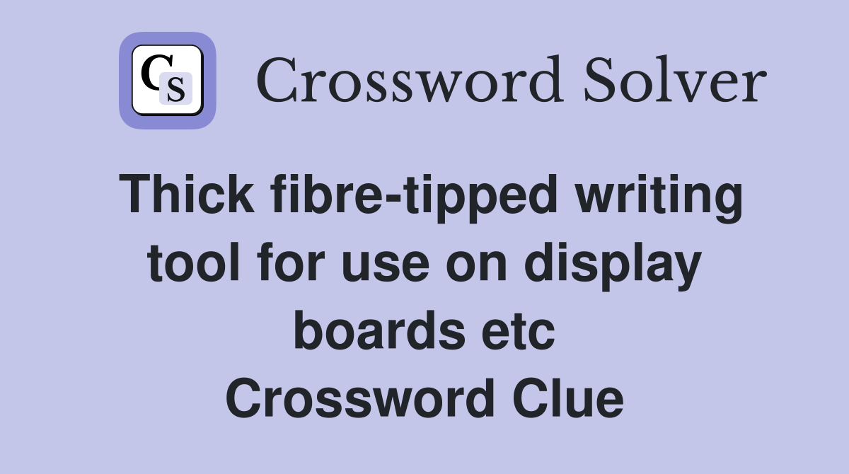 Thick fibre-tipped writing tool for use on display boards etc Crossword Clue