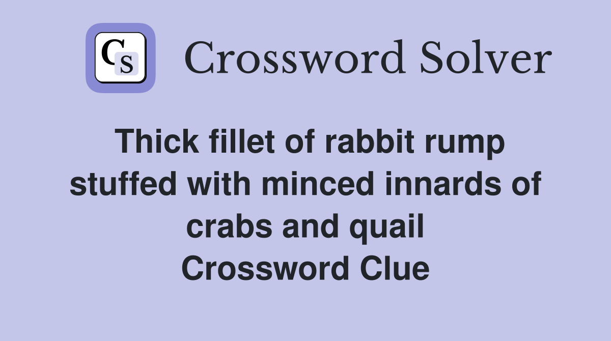 Thick fillet of rabbit rump stuffed with minced innards of crabs and quail Crossword Clue
