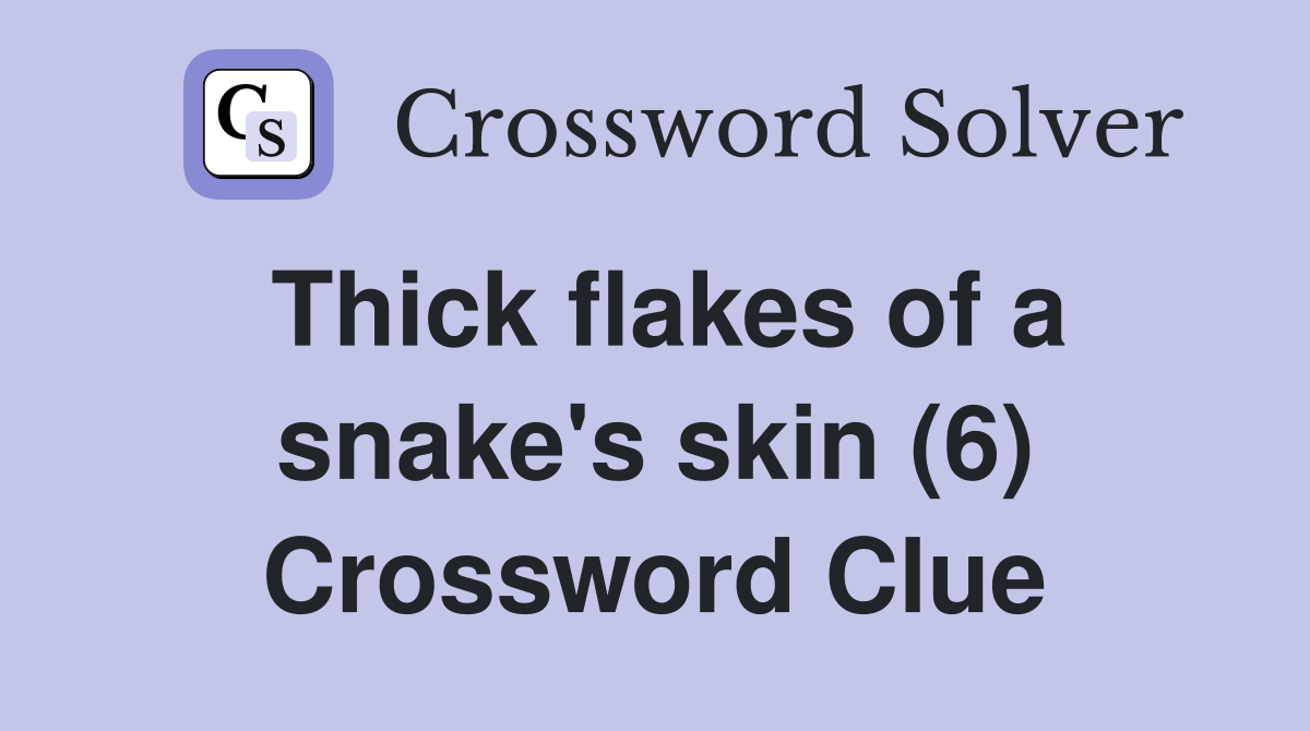Thick flakes of a snake's skin (6) Crossword Clue