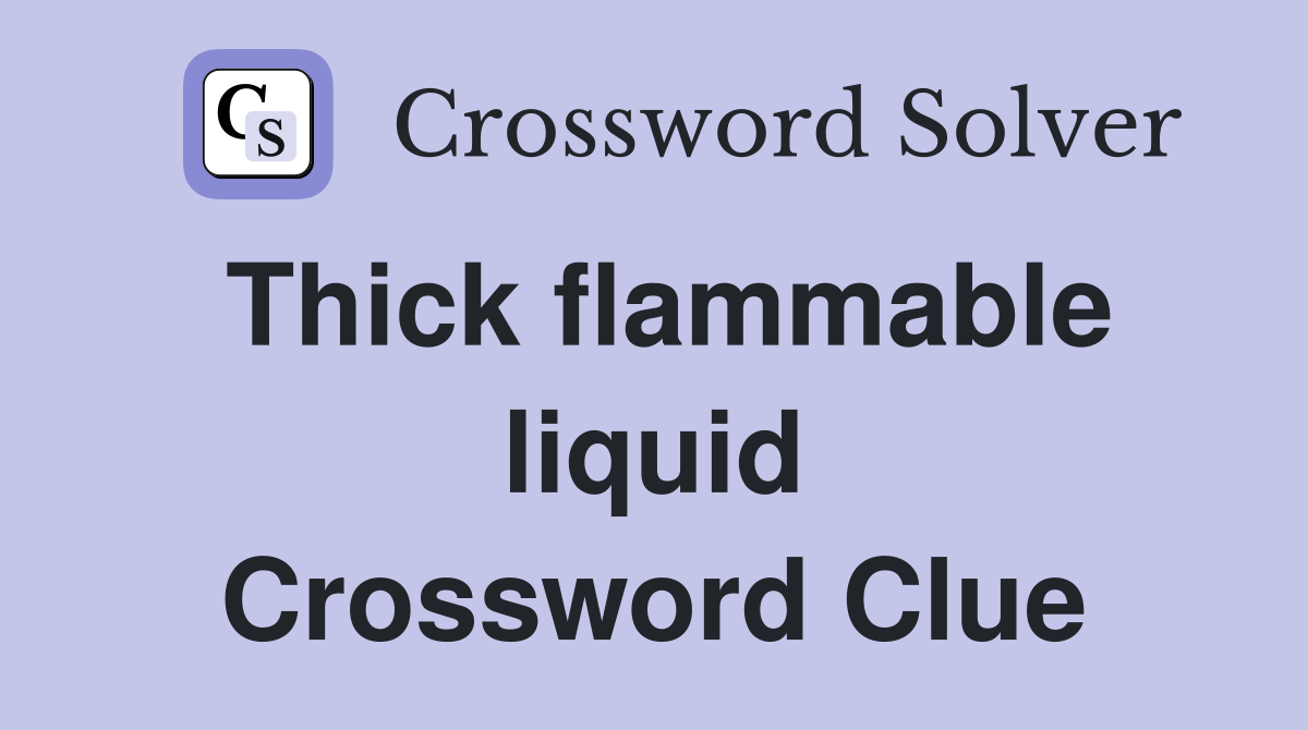 Thick flammable liquid Crossword Clue