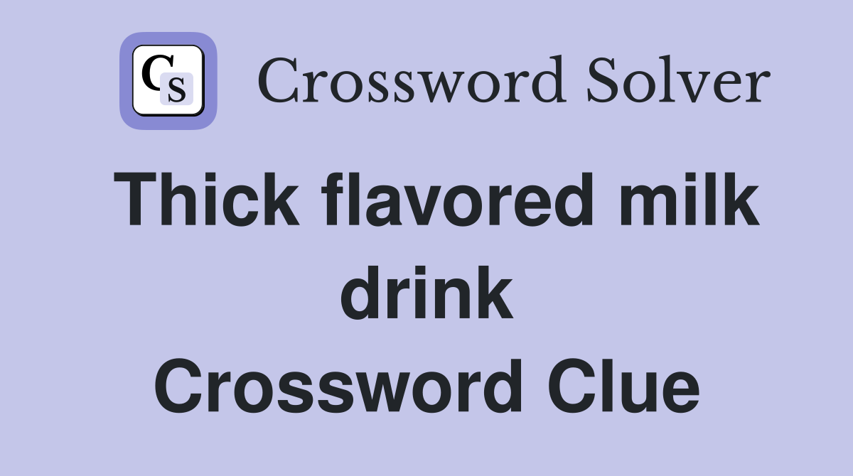 Thick flavored milk drink Crossword Clue
