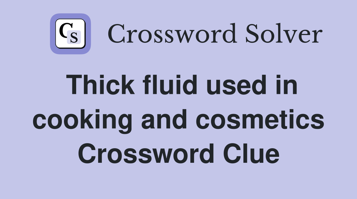 Thick fluid used in cooking and cosmetics Crossword Clue