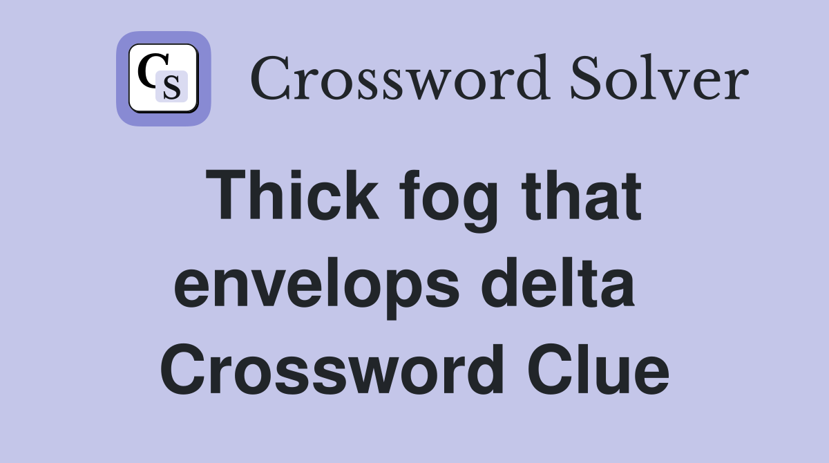 Thick fog that envelops delta  Crossword Clue