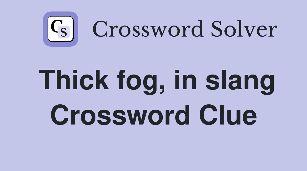 Thick fog, in slang Crossword Clue