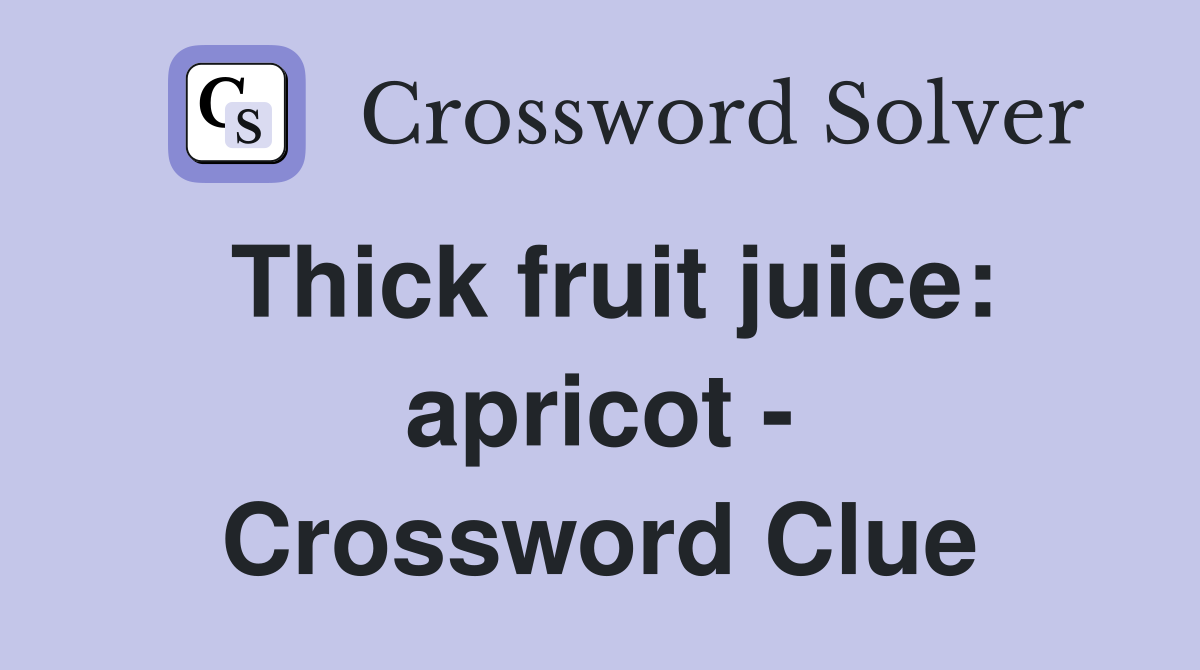 Thick fruit juice: apricot - Crossword Clue