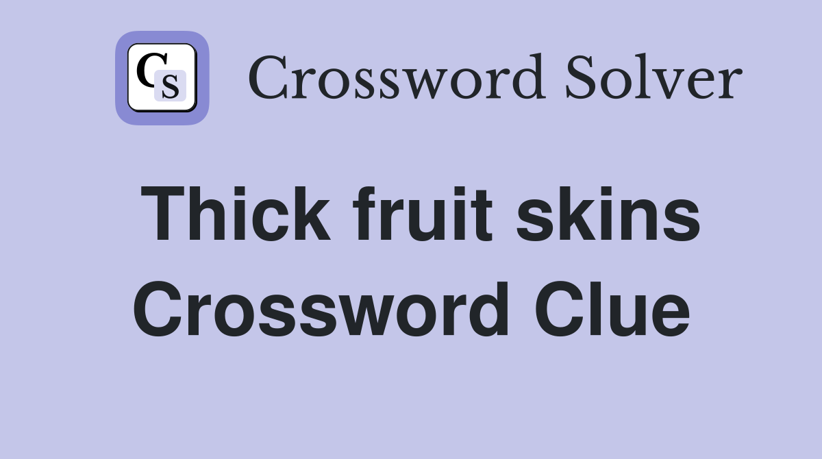 Thick fruit skins Crossword Clue