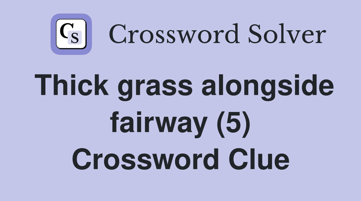 Thick grass alongside fairway (5) Crossword Clue