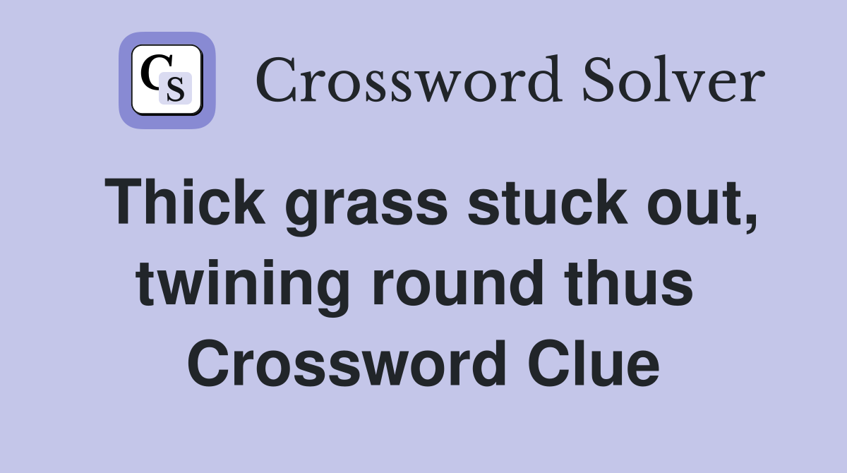 Thick grass stuck out, twining round thus  Crossword Clue