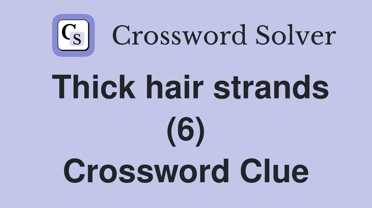 Thick hair strands (6) Crossword Clue