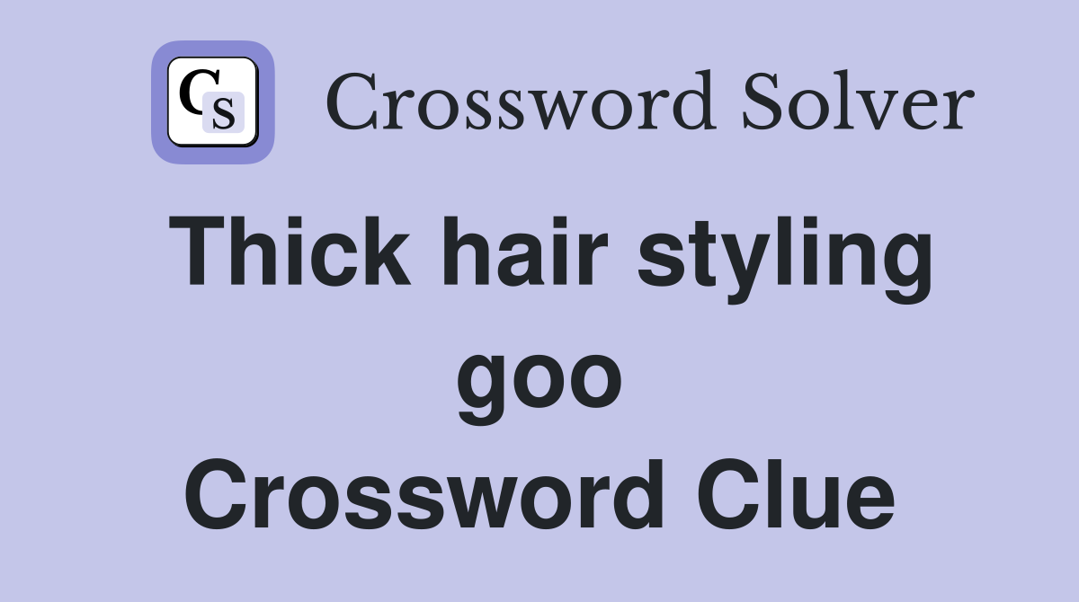 Thick hair styling goo Crossword Clue