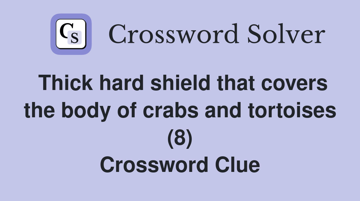 Thick hard shield that covers the body of crabs and tortoises (8) Crossword Clue