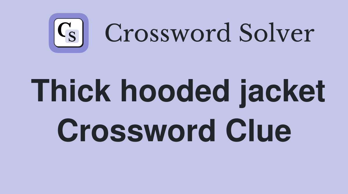 Thick hooded jacket Crossword Clue