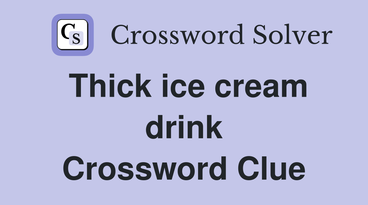 Thick ice cream drink Crossword Clue