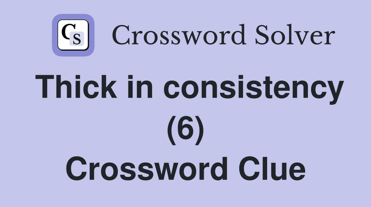 Thick in consistency (6) Crossword Clue