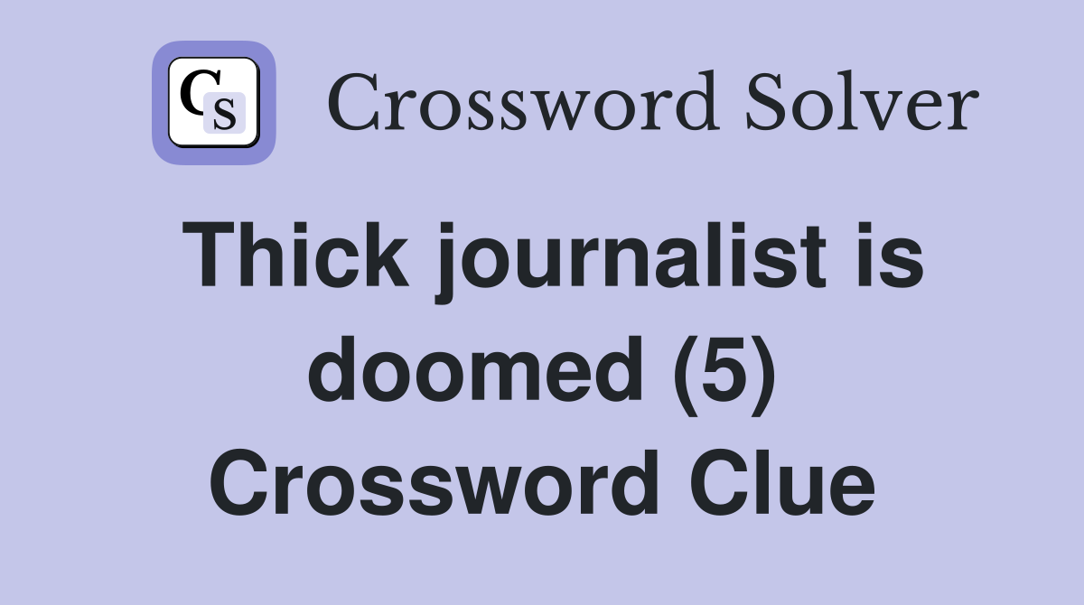 Thick journalist is doomed (5) Crossword Clue