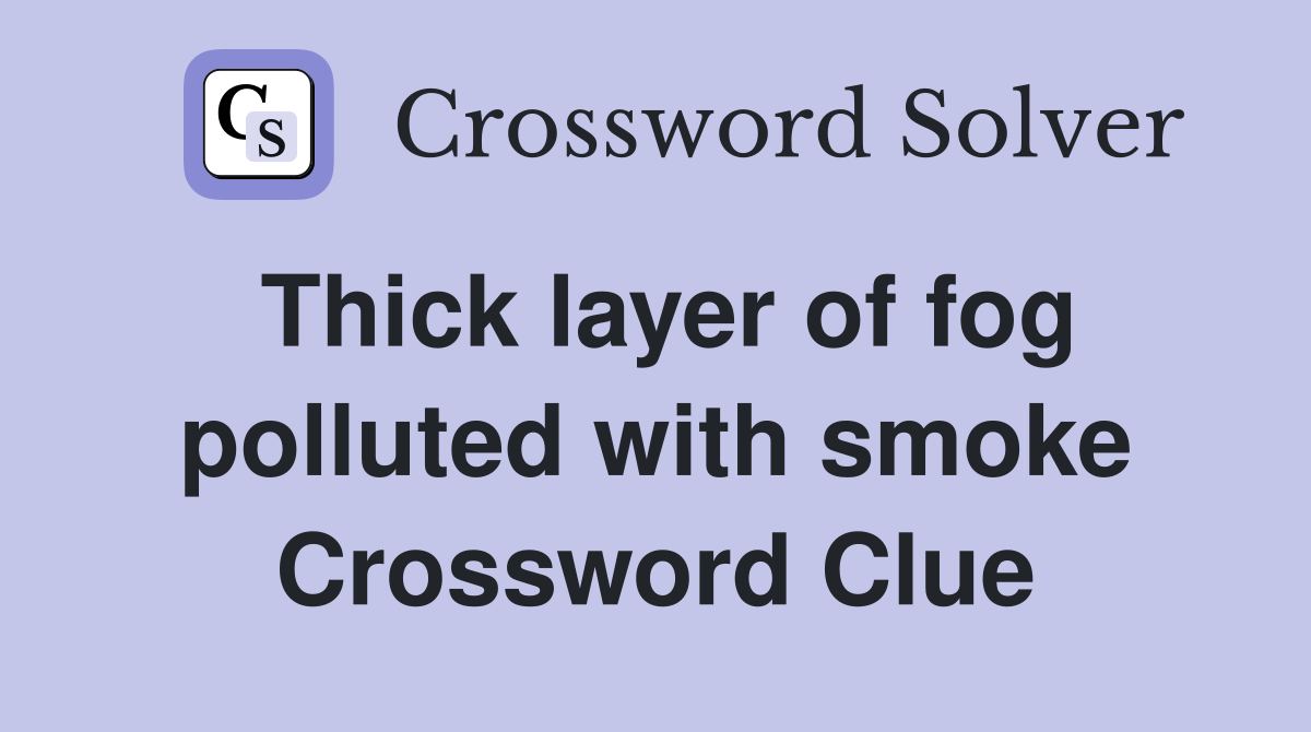 Thick layer of fog polluted with smoke Crossword Clue