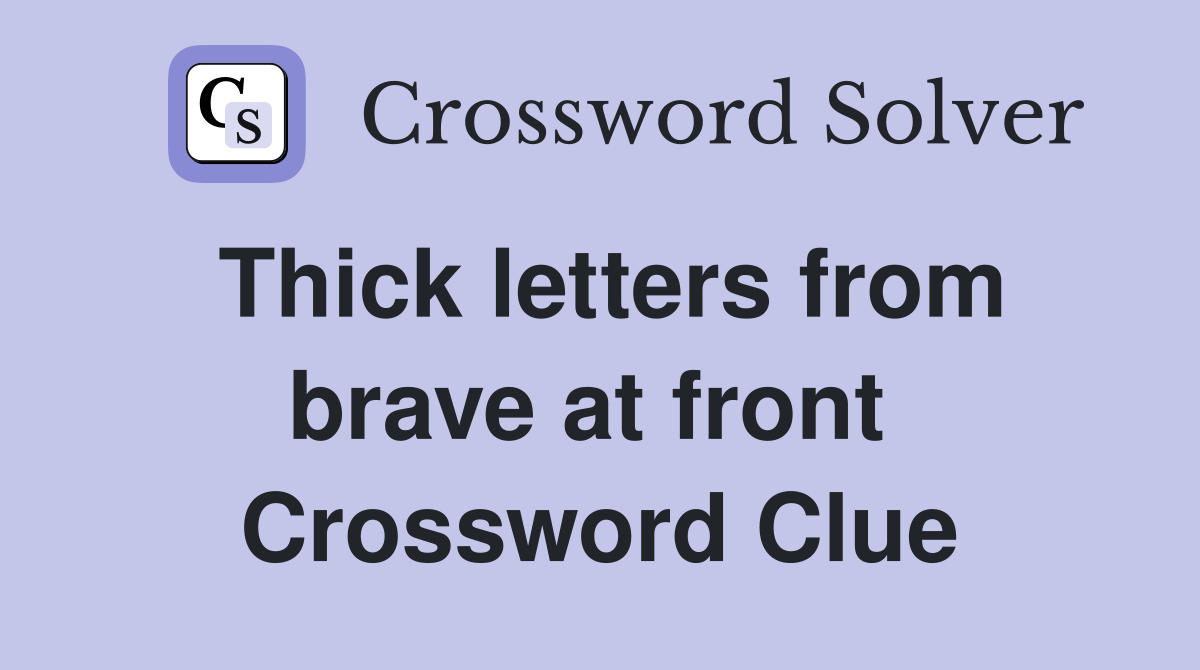 Thick letters from brave at front  Crossword Clue