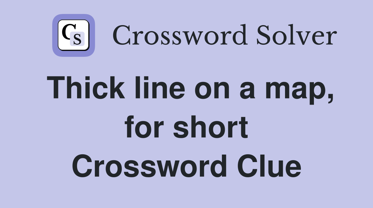 Thick line on a map, for short Crossword Clue