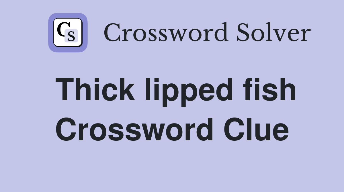 Thick lipped fish Crossword Clue
