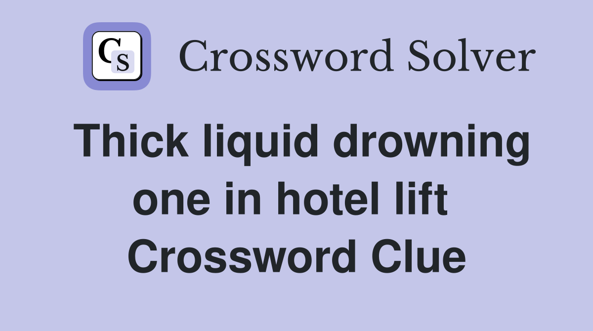 Thick liquid drowning one in hotel lift  Crossword Clue