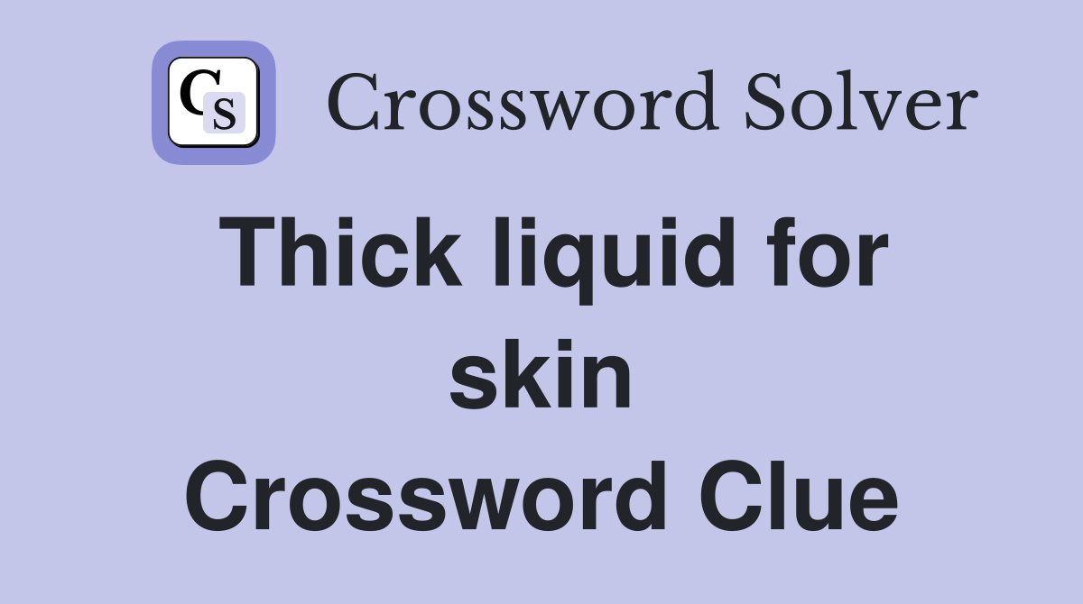 Thick liquid for skin Crossword Clue