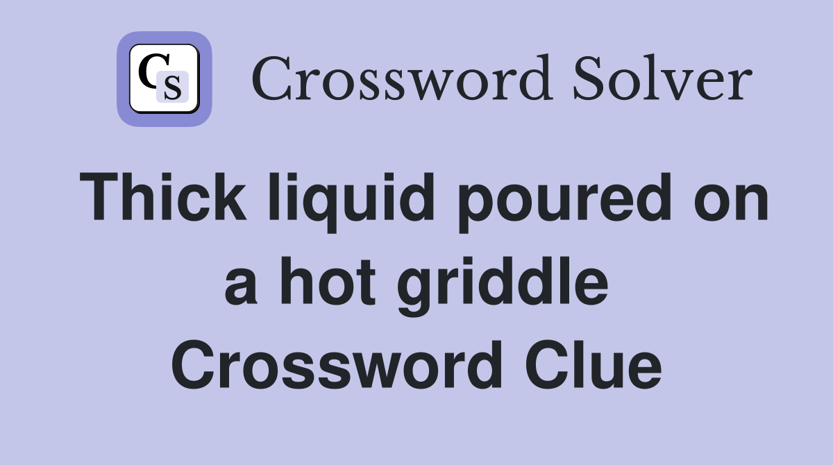 Thick liquid poured on a hot griddle Crossword Clue