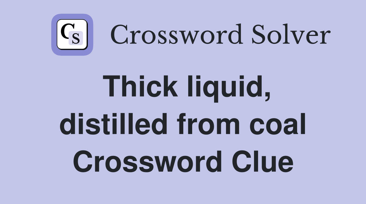 Thick liquid, distilled from coal Crossword Clue