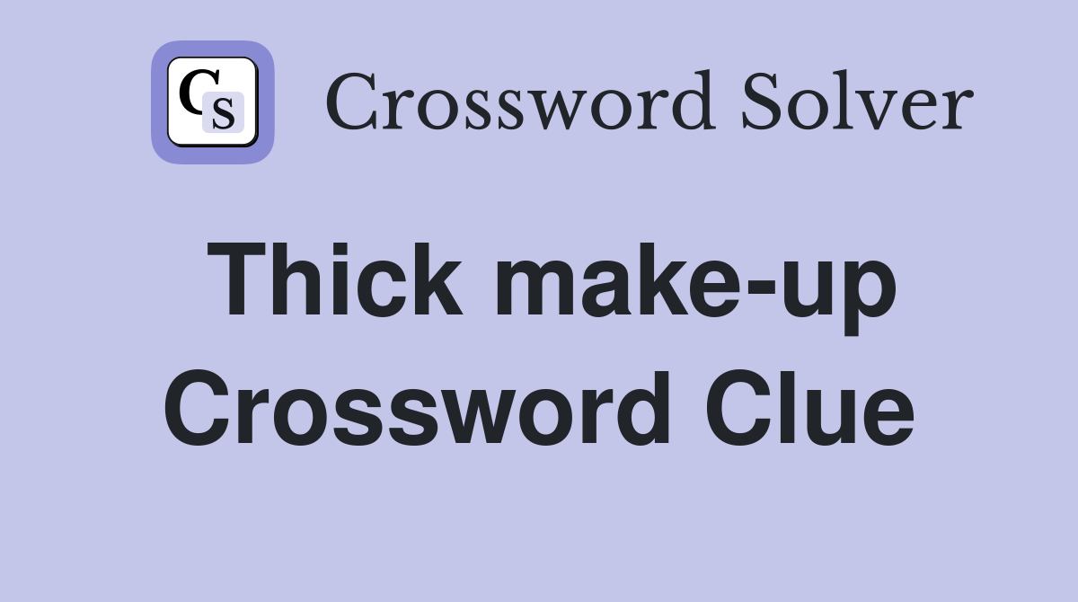 Thick make-up Crossword Clue