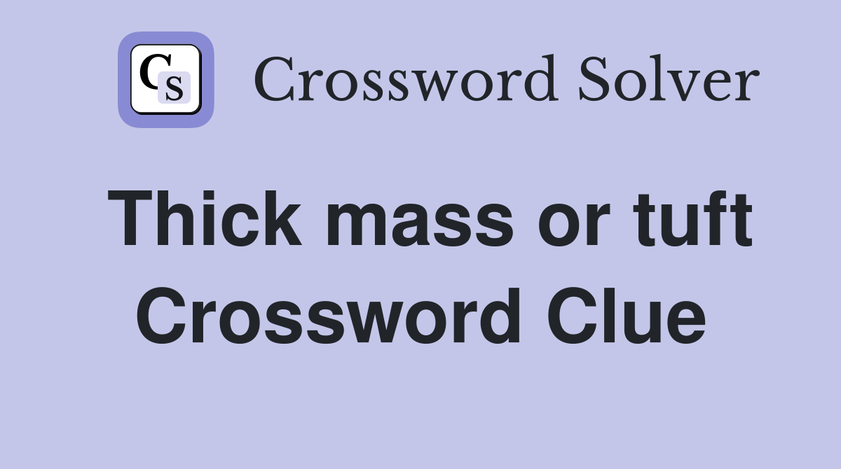 Thick mass or tuft Crossword Clue
