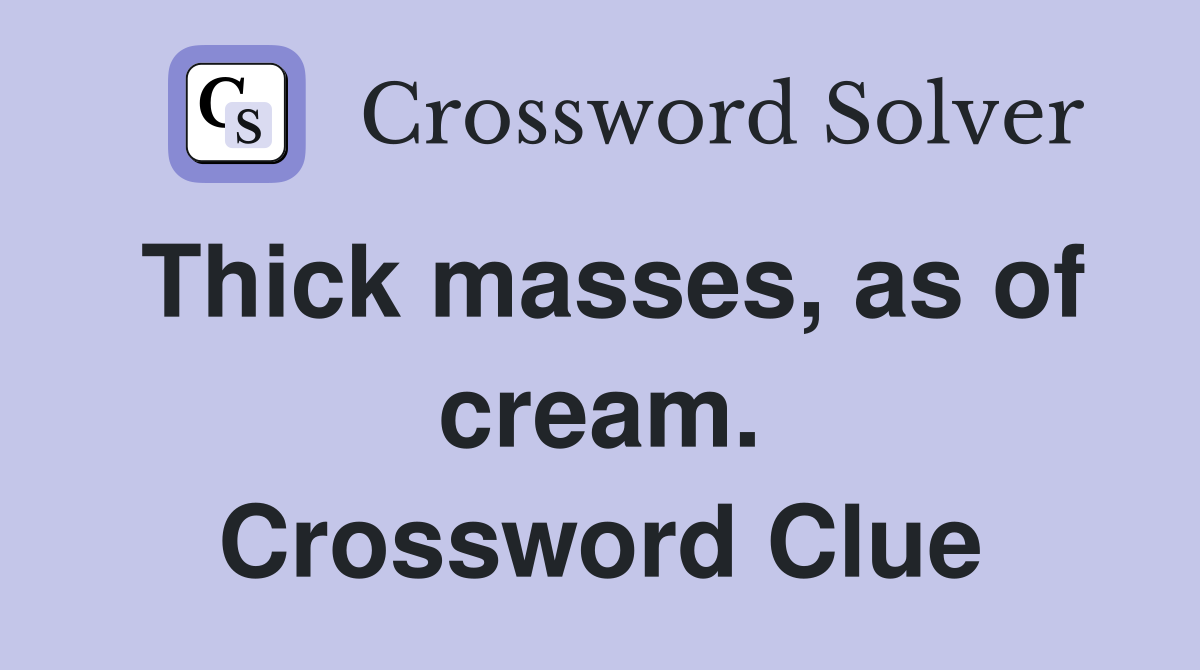 Thick masses, as of cream. Crossword Clue