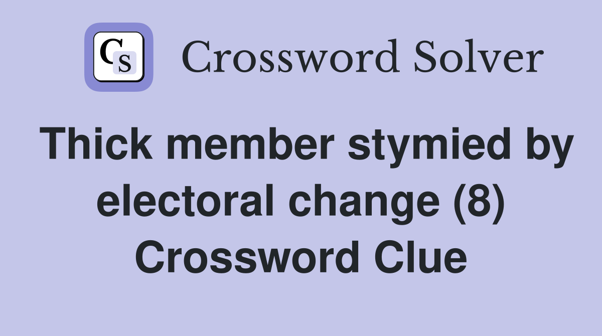 Thick member stymied by electoral change (8) Crossword Clue