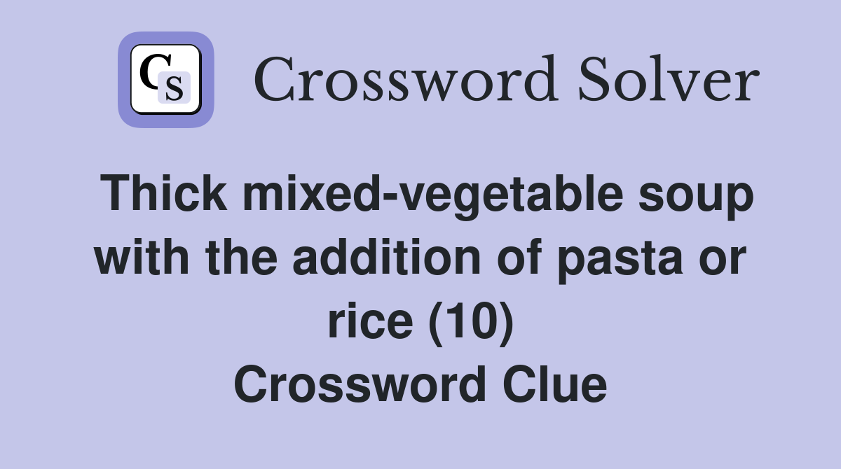 Thick mixed-vegetable soup with the addition of pasta or rice (10) Crossword Clue