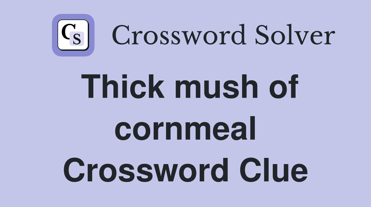 Thick mush of cornmeal Crossword Clue