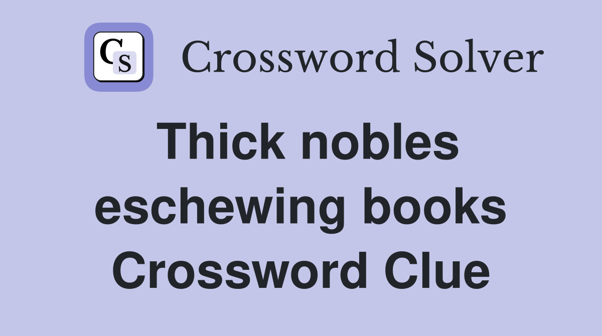 Thick nobles eschewing books Crossword Clue