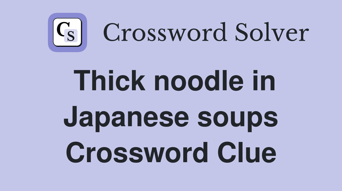 Thick noodle in Japanese soups Crossword Clue