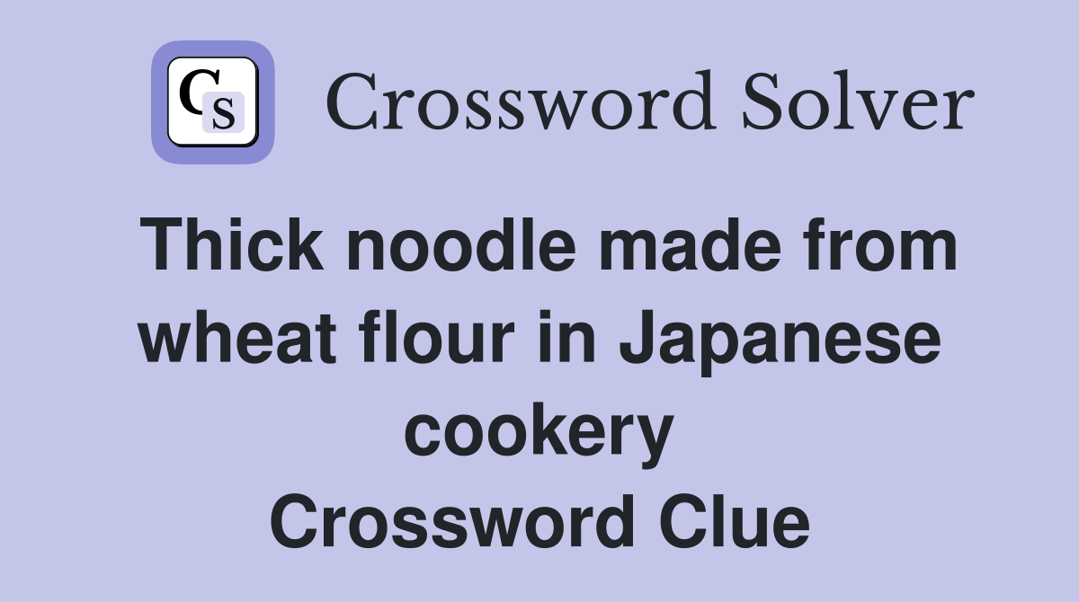 Thick noodle made from wheat flour in Japanese cookery Crossword Clue