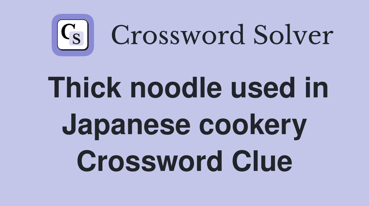 Thick noodle used in Japanese cookery Crossword Clue